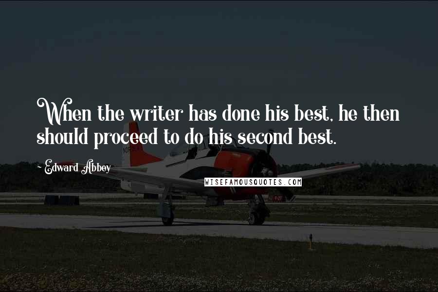 Edward Abbey Quotes: When the writer has done his best, he then should proceed to do his second best.