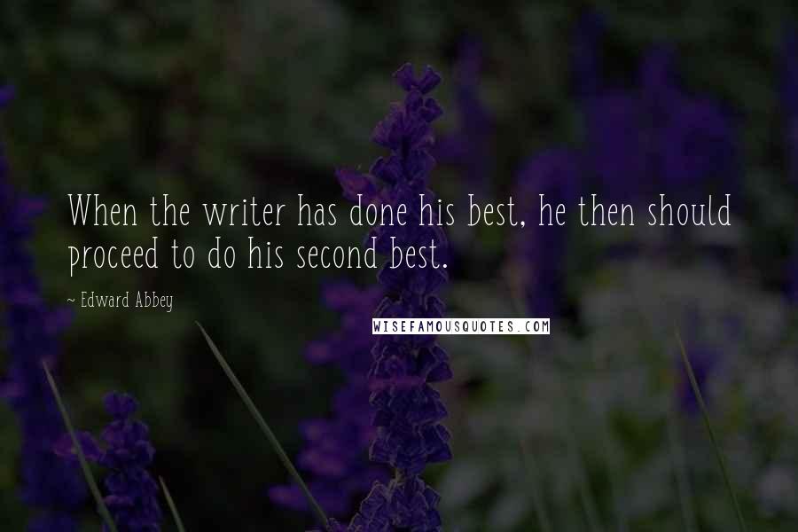 Edward Abbey Quotes: When the writer has done his best, he then should proceed to do his second best.