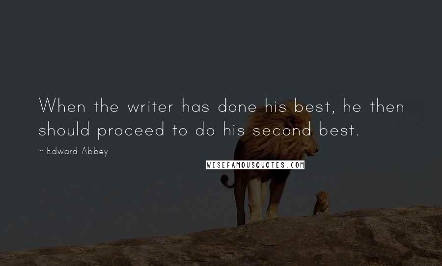 Edward Abbey Quotes: When the writer has done his best, he then should proceed to do his second best.