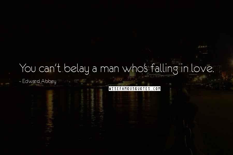 Edward Abbey Quotes: You can't belay a man who's falling in love.