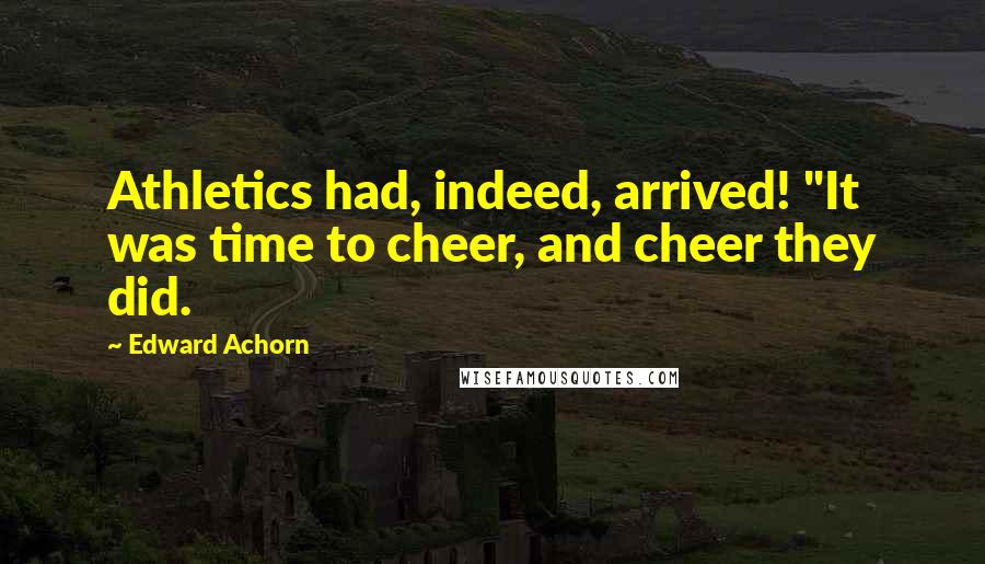 Edward Achorn Quotes: Athletics had, indeed, arrived! "It was time to cheer, and cheer they did.