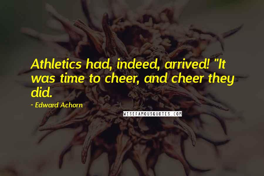 Edward Achorn Quotes: Athletics had, indeed, arrived! "It was time to cheer, and cheer they did.