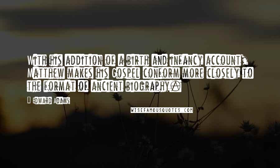 Edward Adams Quotes: With his addition of a birth and infancy account, Matthew makes his Gospel conform more closely to the format of ancient biography.