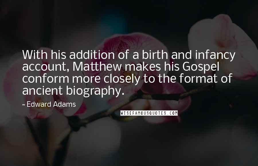 Edward Adams Quotes: With his addition of a birth and infancy account, Matthew makes his Gospel conform more closely to the format of ancient biography.