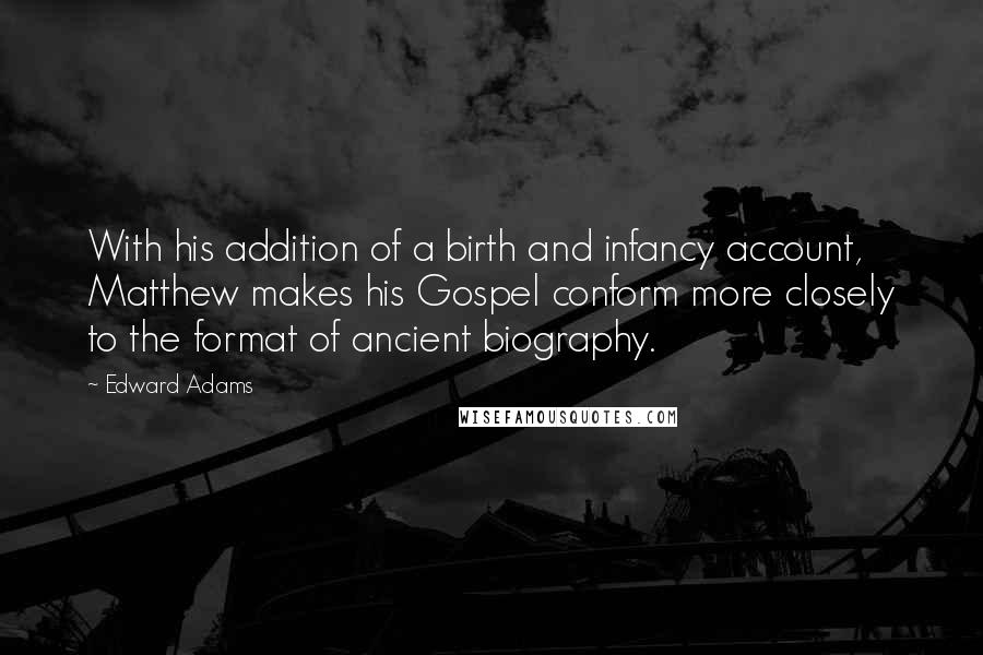 Edward Adams Quotes: With his addition of a birth and infancy account, Matthew makes his Gospel conform more closely to the format of ancient biography.