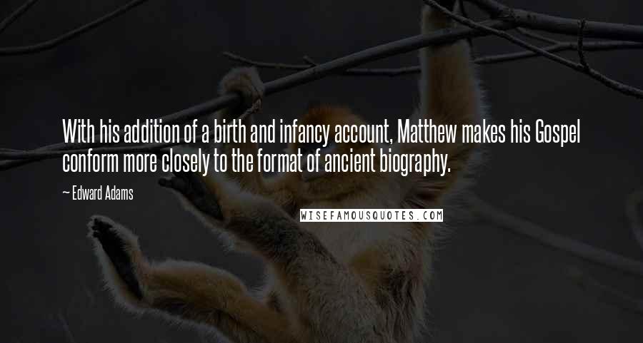 Edward Adams Quotes: With his addition of a birth and infancy account, Matthew makes his Gospel conform more closely to the format of ancient biography.