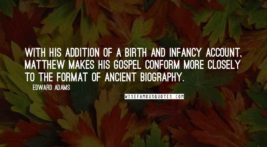 Edward Adams Quotes: With his addition of a birth and infancy account, Matthew makes his Gospel conform more closely to the format of ancient biography.