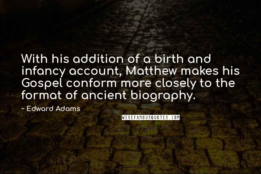Edward Adams Quotes: With his addition of a birth and infancy account, Matthew makes his Gospel conform more closely to the format of ancient biography.