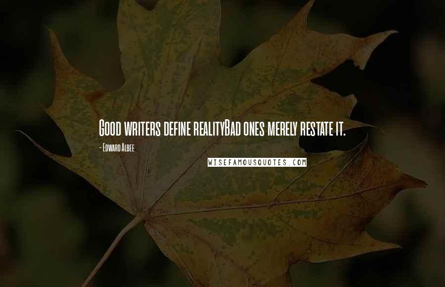 Edward Albee Quotes: Good writers define realityBad ones merely restate it.
