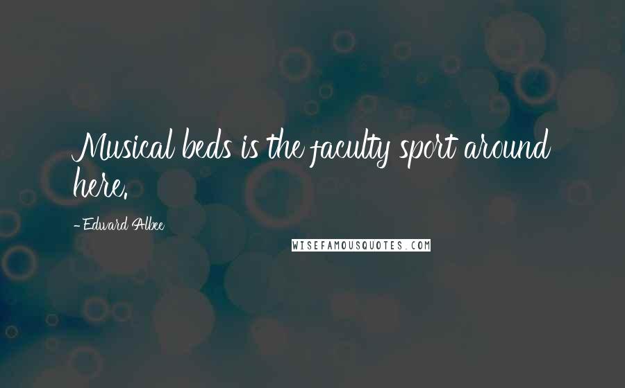 Edward Albee Quotes: Musical beds is the faculty sport around here.