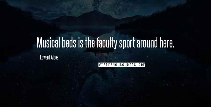Edward Albee Quotes: Musical beds is the faculty sport around here.