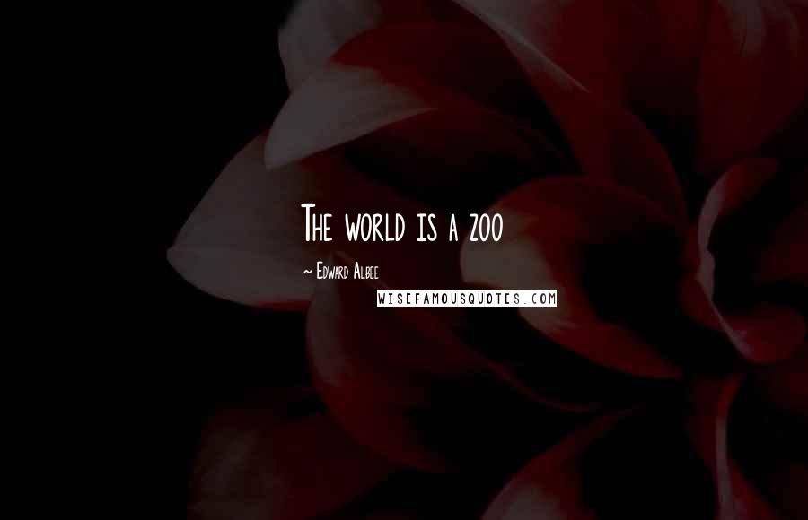 Edward Albee Quotes: The world is a zoo