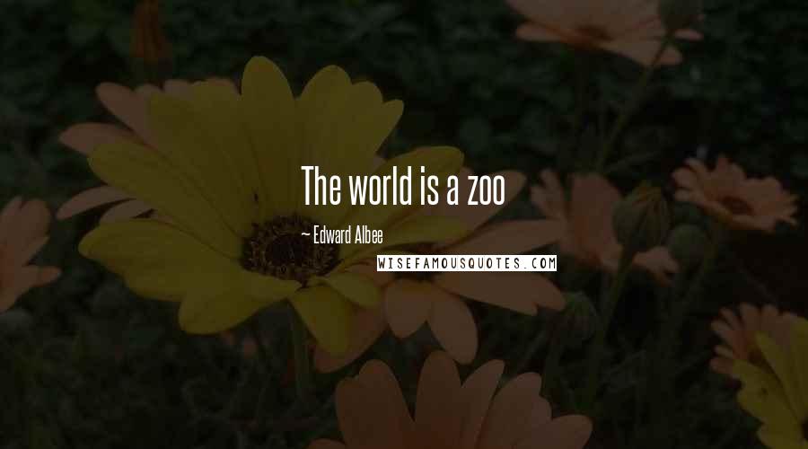 Edward Albee Quotes: The world is a zoo