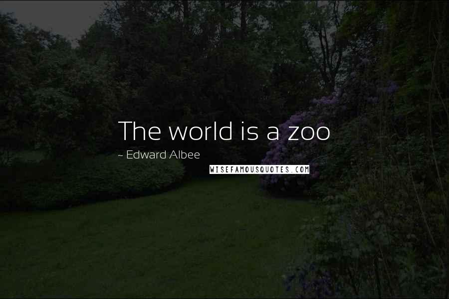 Edward Albee Quotes: The world is a zoo