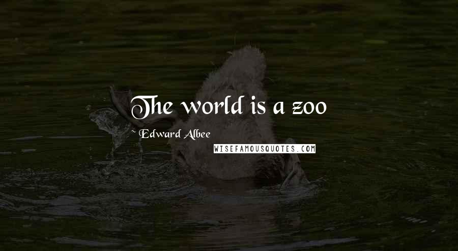 Edward Albee Quotes: The world is a zoo