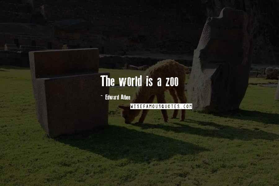 Edward Albee Quotes: The world is a zoo