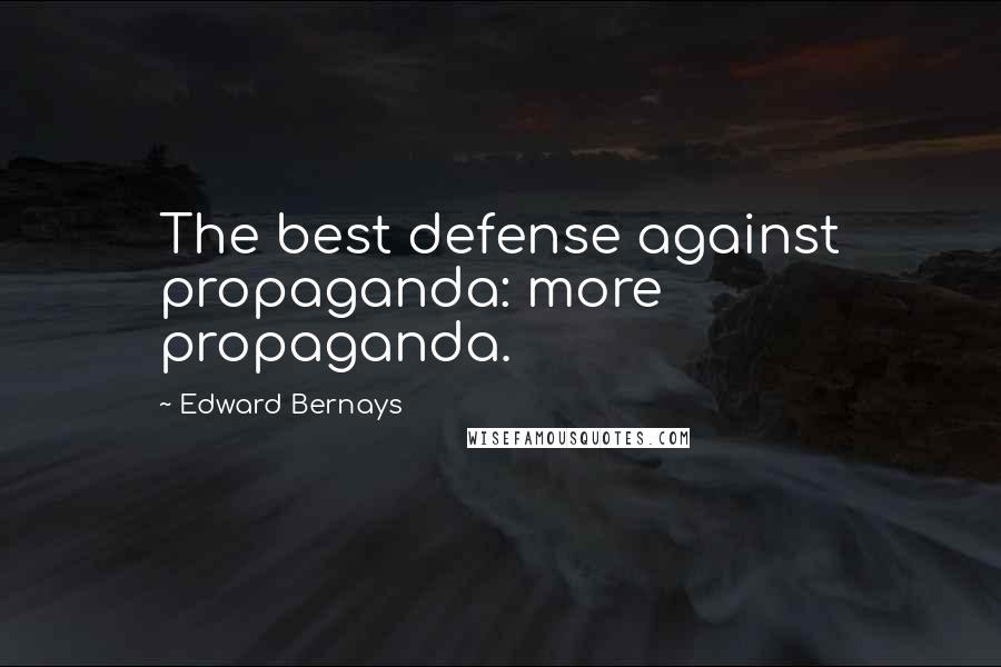 Edward Bernays Quotes: The best defense against propaganda: more propaganda.