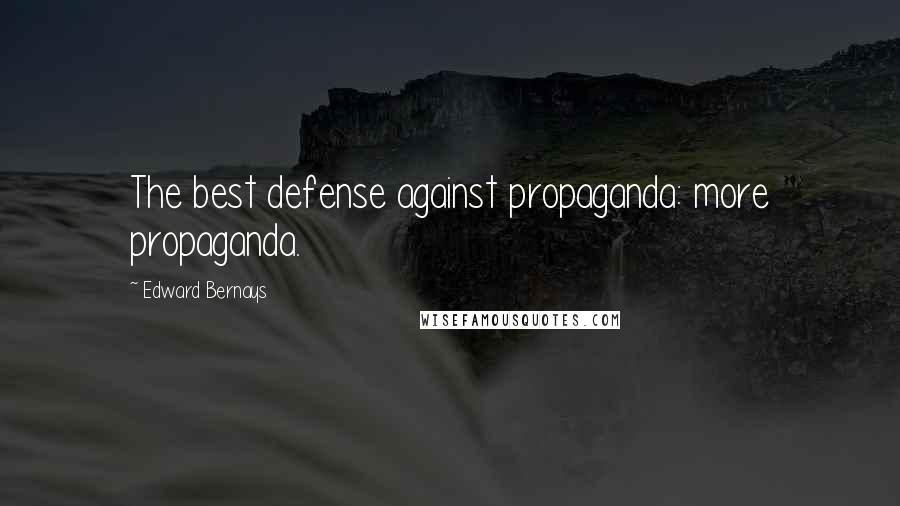 Edward Bernays Quotes: The best defense against propaganda: more propaganda.