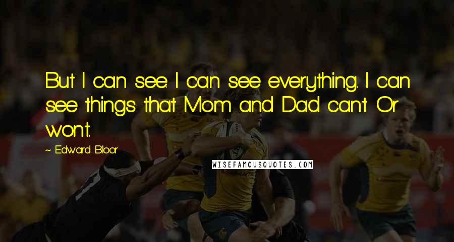 Edward Bloor Quotes: But I can see. I can see everything. I can see things that Mom and Dad can't. Or won't.