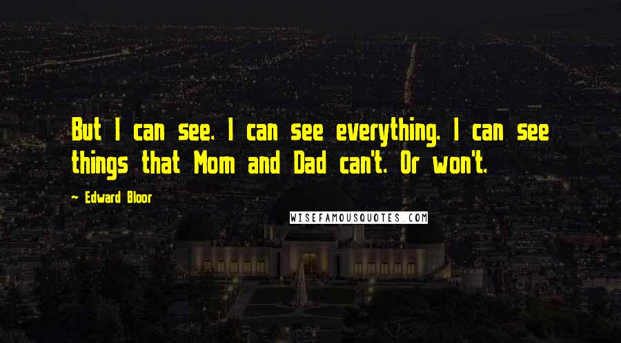 Edward Bloor Quotes: But I can see. I can see everything. I can see things that Mom and Dad can't. Or won't.
