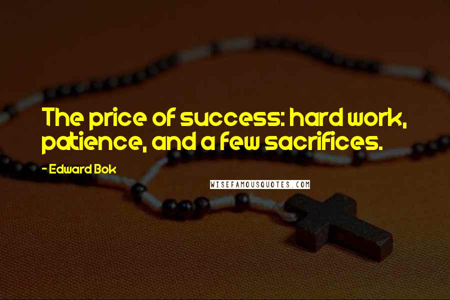 Edward Bok Quotes: The price of success: hard work, patience, and a few sacrifices.