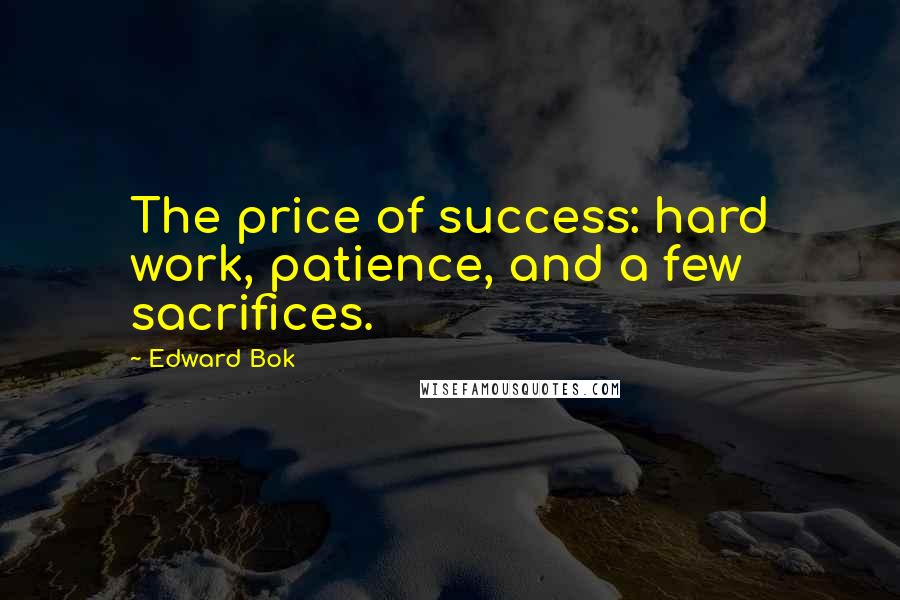 Edward Bok Quotes: The price of success: hard work, patience, and a few sacrifices.