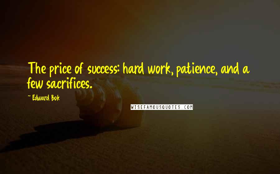 Edward Bok Quotes: The price of success: hard work, patience, and a few sacrifices.