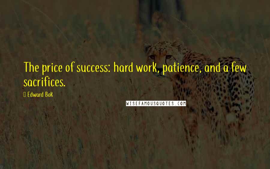 Edward Bok Quotes: The price of success: hard work, patience, and a few sacrifices.