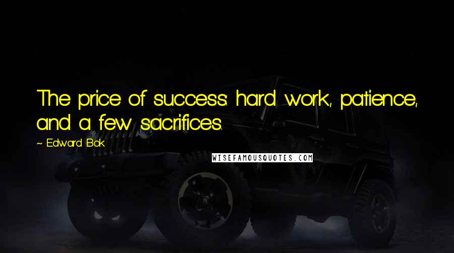 Edward Bok Quotes: The price of success: hard work, patience, and a few sacrifices.