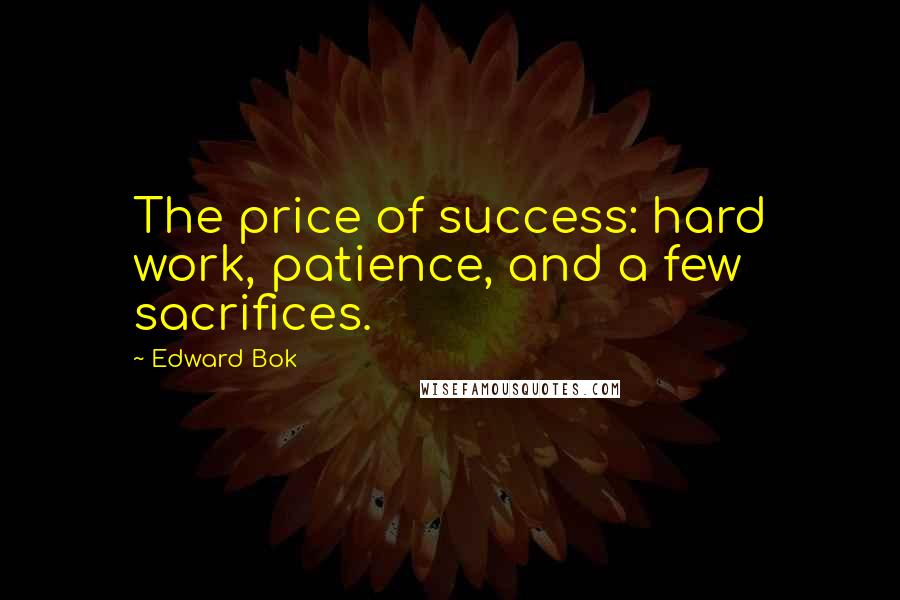 Edward Bok Quotes: The price of success: hard work, patience, and a few sacrifices.