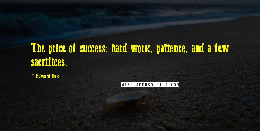 Edward Bok Quotes: The price of success: hard work, patience, and a few sacrifices.
