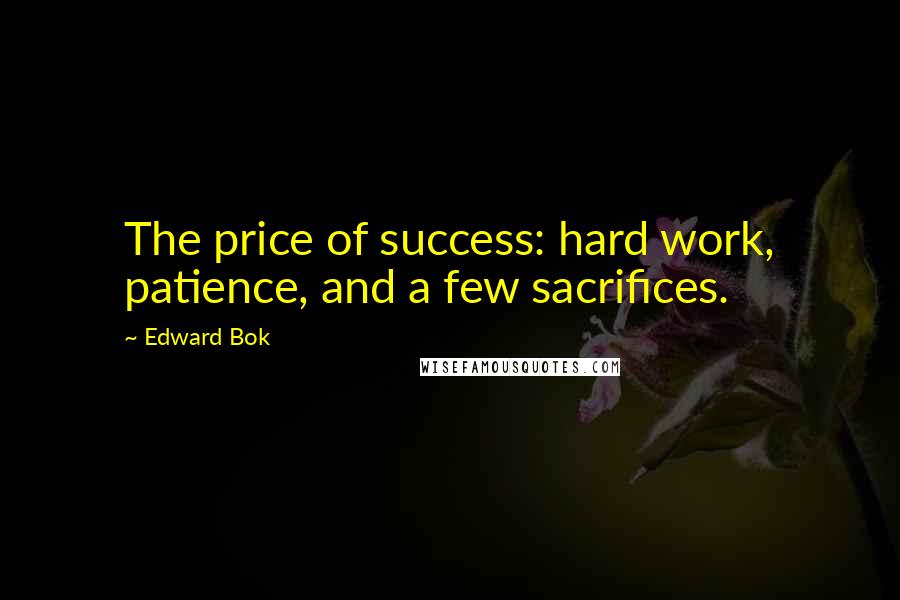 Edward Bok Quotes: The price of success: hard work, patience, and a few sacrifices.