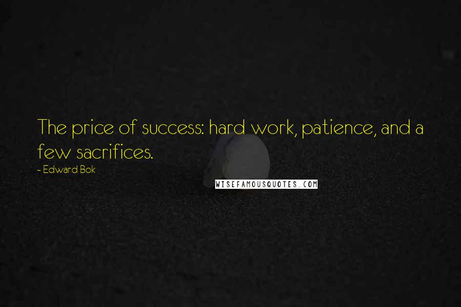 Edward Bok Quotes: The price of success: hard work, patience, and a few sacrifices.
