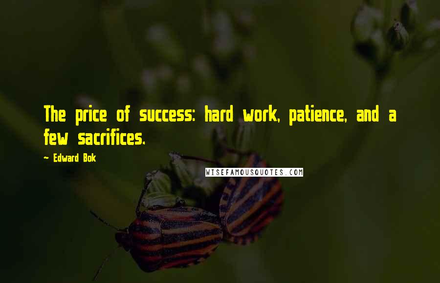 Edward Bok Quotes: The price of success: hard work, patience, and a few sacrifices.