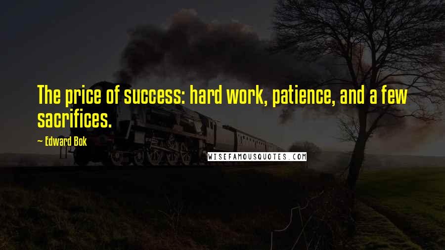 Edward Bok Quotes: The price of success: hard work, patience, and a few sacrifices.