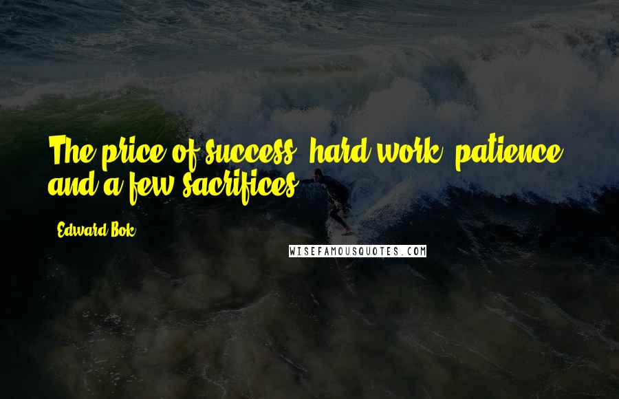 Edward Bok Quotes: The price of success: hard work, patience, and a few sacrifices.