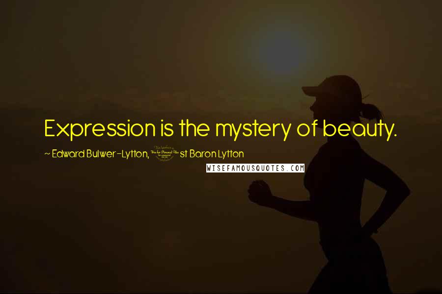 Edward Bulwer-Lytton, 1st Baron Lytton Quotes: Expression is the mystery of beauty.