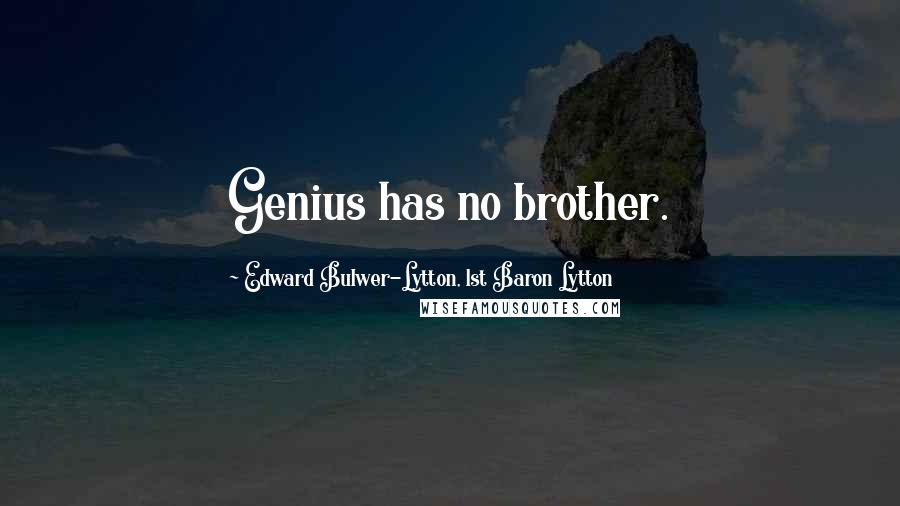 Edward Bulwer-Lytton, 1st Baron Lytton Quotes: Genius has no brother.