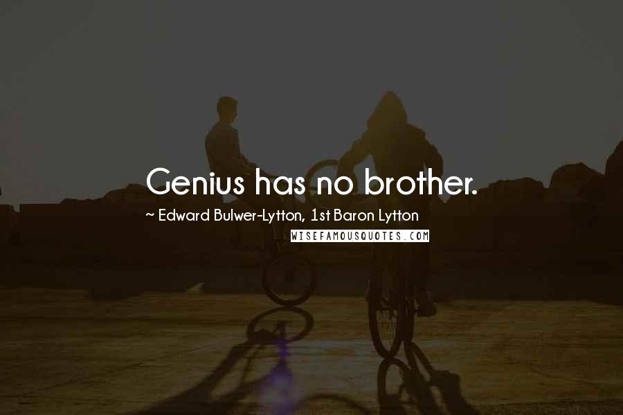 Edward Bulwer-Lytton, 1st Baron Lytton Quotes: Genius has no brother.