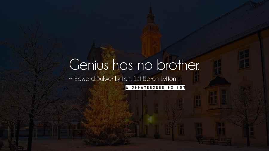 Edward Bulwer-Lytton, 1st Baron Lytton Quotes: Genius has no brother.