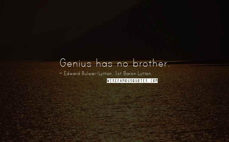 Edward Bulwer-Lytton, 1st Baron Lytton Quotes: Genius has no brother.