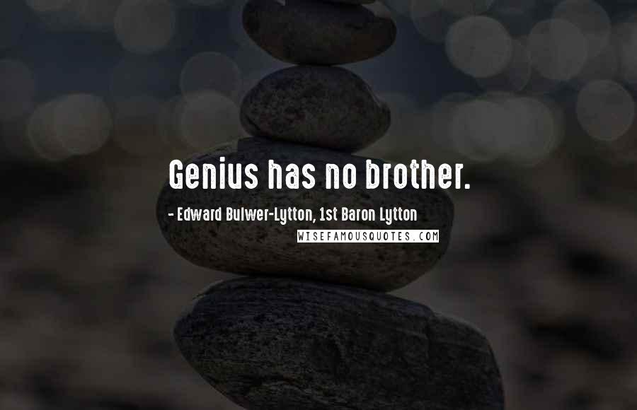 Edward Bulwer-Lytton, 1st Baron Lytton Quotes: Genius has no brother.