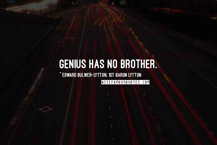 Edward Bulwer-Lytton, 1st Baron Lytton Quotes: Genius has no brother.