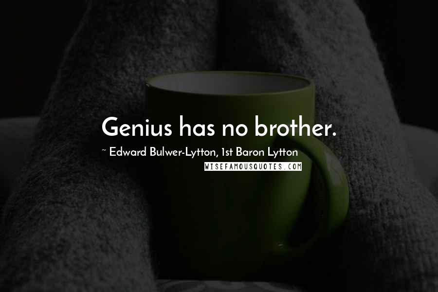 Edward Bulwer-Lytton, 1st Baron Lytton Quotes: Genius has no brother.