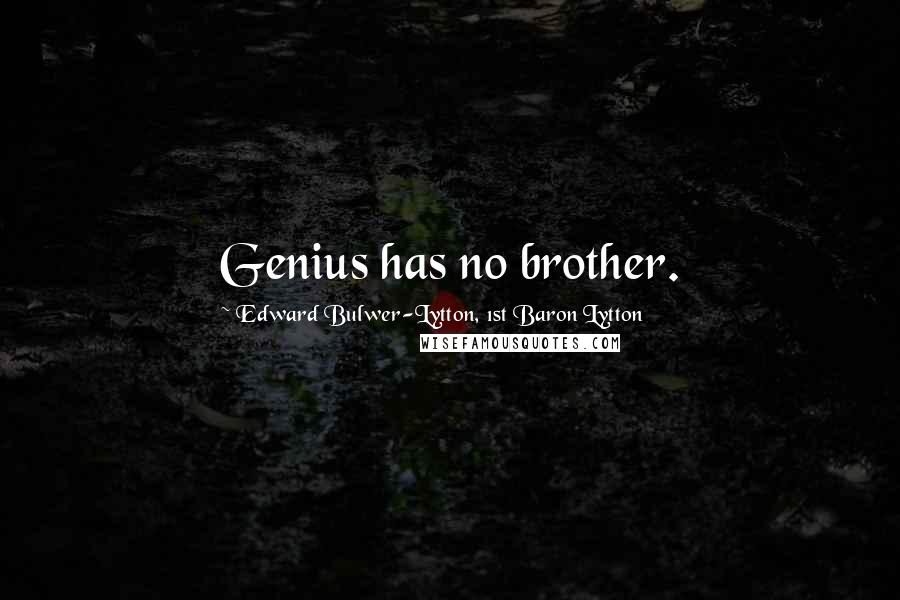 Edward Bulwer-Lytton, 1st Baron Lytton Quotes: Genius has no brother.