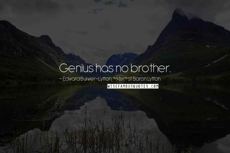 Edward Bulwer-Lytton, 1st Baron Lytton Quotes: Genius has no brother.