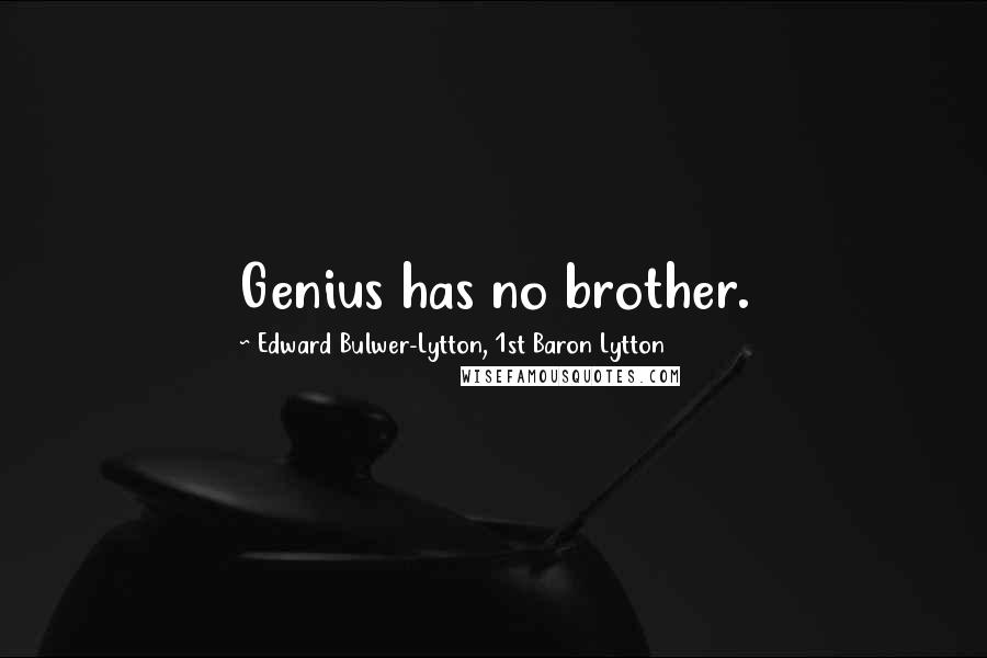 Edward Bulwer-Lytton, 1st Baron Lytton Quotes: Genius has no brother.
