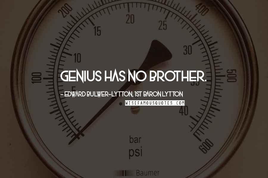 Edward Bulwer-Lytton, 1st Baron Lytton Quotes: Genius has no brother.