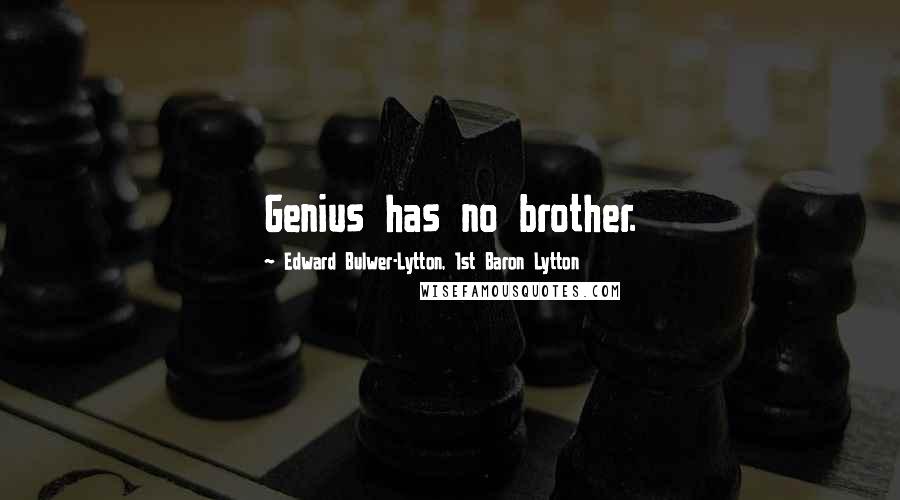 Edward Bulwer-Lytton, 1st Baron Lytton Quotes: Genius has no brother.