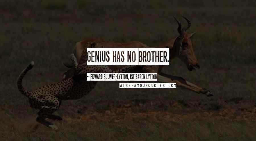 Edward Bulwer-Lytton, 1st Baron Lytton Quotes: Genius has no brother.